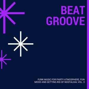 Beat Groove - Funk Music For Party Atmosphere, Fun Mood And Getting Rid Of Nostalgia, Vol. 3