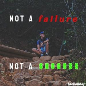 Not a failure Not a success