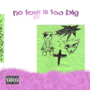 NO TASK IS TOO BIG (Explicit)