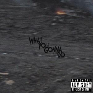 What You Gonna Do (Explicit)