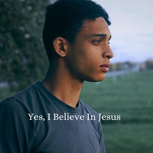Yes, I Believe In Jesus
