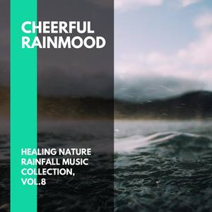 Cheerful Rainmood - Healing Nature Rainfall Music Collection, Vol.8