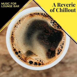 A Reverie Of Chillout - Music For Lounge Bar