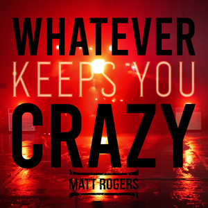 Whatever Keeps You Crazy