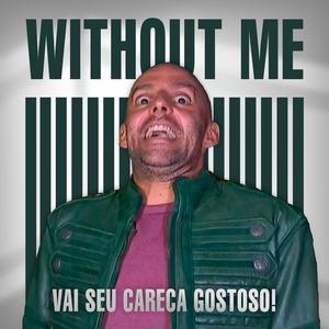 Without Me (Vai Seu Careca Gostoso!)