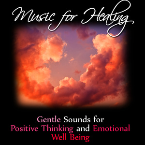 Music for Healing: Gentle Sounds for Positive Thinking and Emotional Well Being