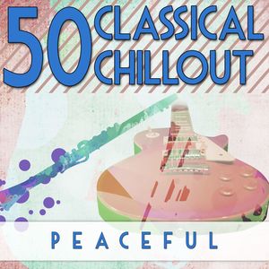 50 Classical Chillout: Peaceful