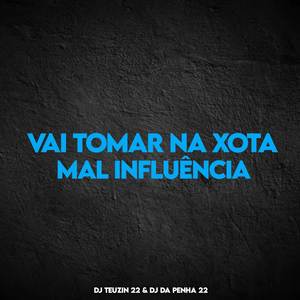 VAI TOMAR NA XOTA, MAL INFLUÊNCIA (Explicit)