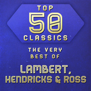 Top 50 Classics - The Very Best of Lambert, Hendricks & Ross