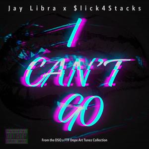 I Can't Go (feat. $lick4Stacks) [Explicit]