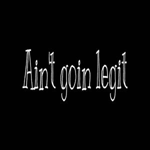 Aint goin legit (Explicit)