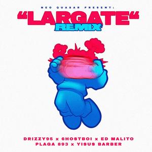 LARGATE REMIX (feat. Drizzy95, Ed Malito, 6hostboi, Plaga 893 & Yisus Barber)