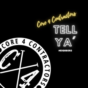 Core 4 Contractors Presents: Tell Ya' Neighbors