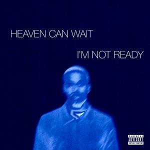 HEAVEN CAN WAIT I'M NOT READY (Explicit)