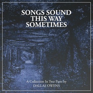 Songs Sound This Way Sometimes (A Collection in Two Parts by Dallas Owens)