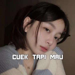 CUEK TAPI MAU
