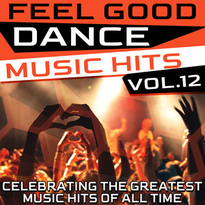 Feel Good Dance Music Hits, Vol. 12 (Celebrating the Greatest Music Hits of All Time)