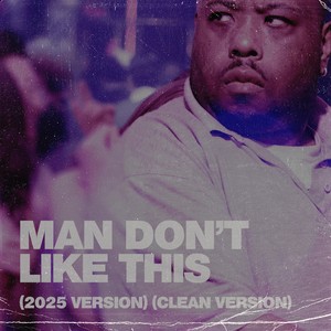 Man Dont Like This (2025 Version)