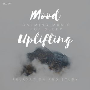 Mood Uplifting - Calming Music For Sleep, Relaxation And Study, Vol. 26