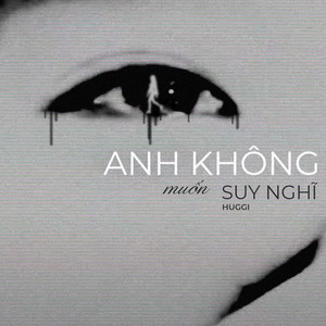 Anh Không Muốn Suy Nghĩ