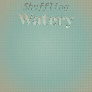 Shuffling Watery