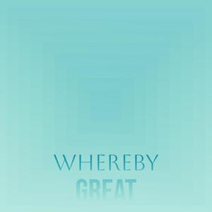 Whereby Great