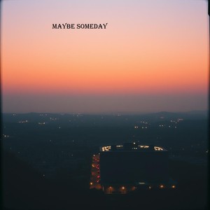 maybe someday