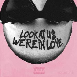 LOOK AT US, WE'RE IN LOVE (Explicit)