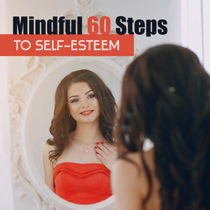 Mindful 60 Steps to Self-Esteem: Improve Your Mental Well-Being