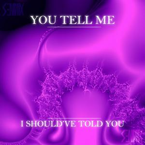 You Tell Me / I Should've Told You