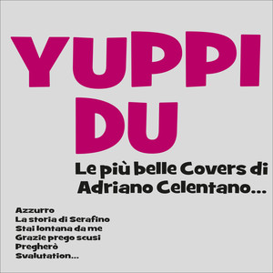 Yuppi du! Le più belle covers di Adriano Celentano... (Azzurro, La storia di Serafino, Stai lontana da me, Grazie prego scusi, Pregherò, Svalutation...)