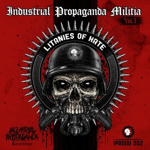 Industrial Propaganda Militia, Vol. 1. Litanies Of Hate