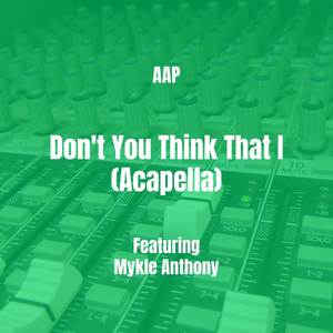 Don't You Think That I (Acapella|Explicit)
