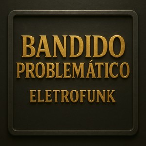 Bandido Problemático (Eletrofunk) (Explicit)