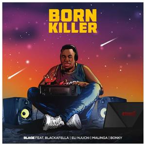 Born Killer(feat. Eli Njuchi, BlackaFella, Malinga & Bonky)