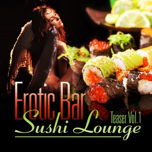 Erotic Bar and Sushi Lounge Teaser, Vol. 1 (An Assembly of Delicate Chill Out and Downtempo Grooves)