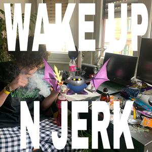 WAKE UP N JERK (Explicit)