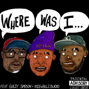 WHERE WAS I (feat. KiDZnBiLLZ.Blacko & Guilty Simpson) [Explicit]