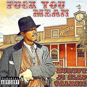 **** You Mean (feat. Kurupt & Talksic) (Explicit)