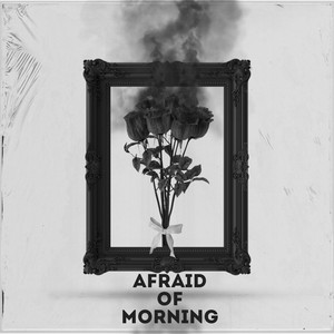 Afraid Of Morning