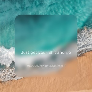 Just get your **** and go (Melodic mix)