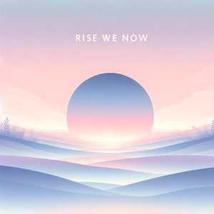 Rise We Now