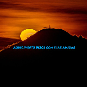 AQUECIMENTO DESCE COM SUAS AMIGAS (Explicit)