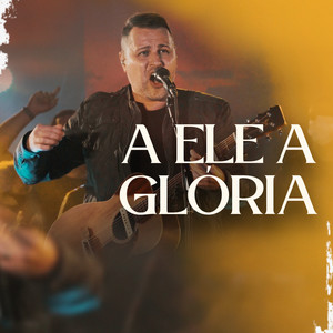 A Ele a Glória