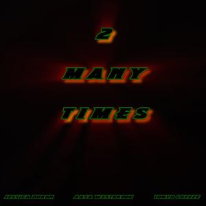 2 MANY TIMES (feat. Aasa Westbrook & Tonyo Cuffee)