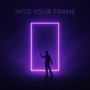 INTO YOUR FRAME