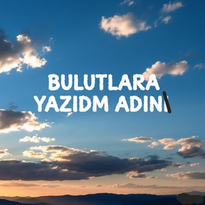 Bulutlara yazdım adını
