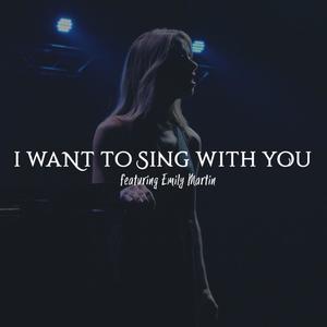 I Want to Sing With You (feat. Emily Martin)