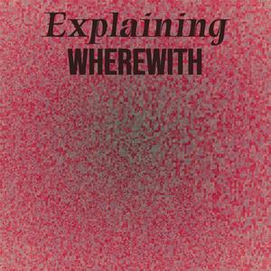 Explaining Wherewith