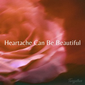 Heartache Can Be Beautiful